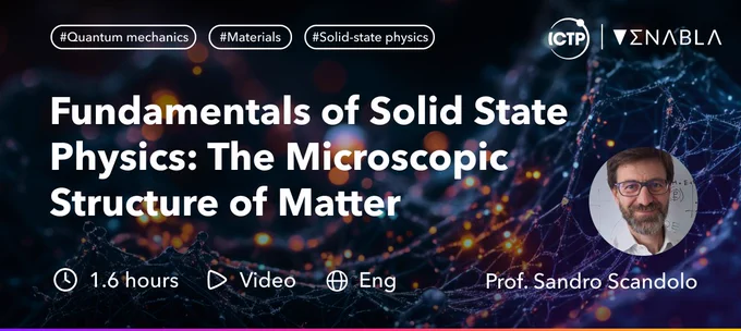 The ICTP "Fundamentals of Solid State Physics: The Microscopic Structure of Matter" lecture by Prof. Sandro Scandolo is on Enabla! Video, English, 1.6 hours