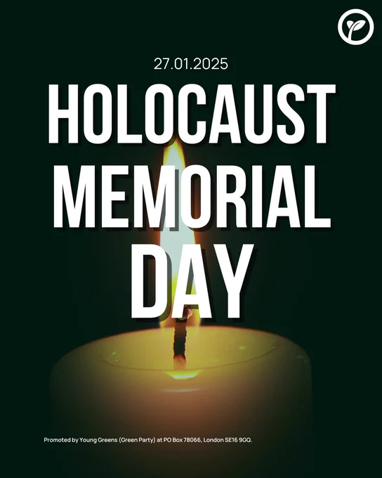 27.01.2025
Holocaust Memorial Day.
Promoted by Young Greens (Green Party) at PO Box 78066, London SE16 9GQ.