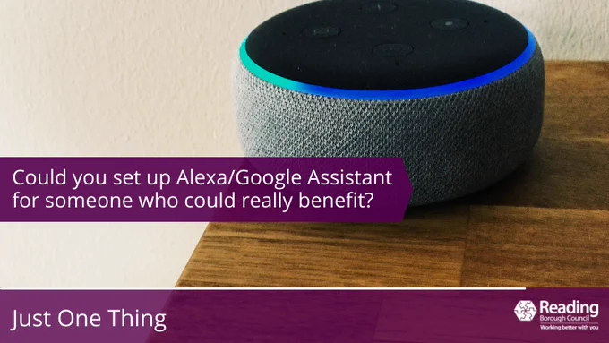 Photo Alexa
Text Could you set up Alexa/Google Assistant for someone who could really benefit?
Just One Thing