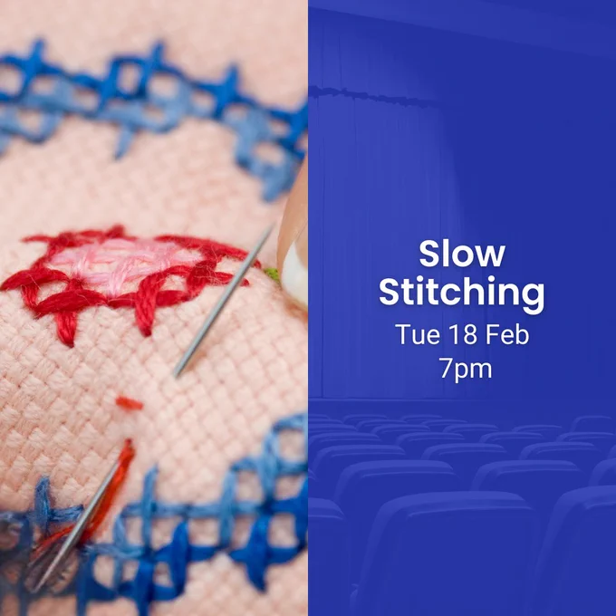 Text reads: "Slow Stitching, Tue 18 Feb 7pm." Close-up of someone stitching or embroidering a pattern with thread and needle.

