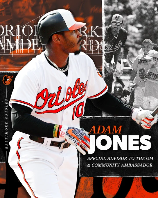 Adam Jones | Special Advisor to the GM & Community Ambassador

The graphic features a large cutout of Jones during an at-bat at Oriole Park. He is wearing a white Orioles jersey with orange script text. The graphic also features an image of Jones at a community event.