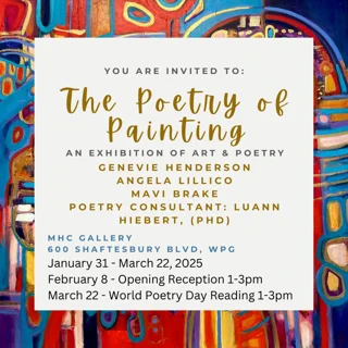 Abstract art background in reds, yellows and blues.

Text: You are invited to The Poetry of Painting, an exhibition of art & poetry
Genevie Henderson
Angelica Lillico
Mavi Brake
Poetry Consultant: Luann Hiebert, (PhD)

MHC Gallery
600 Shaftesbury Blvd, Wpg
January 31-March 22, 2025
February 8 opening reception 1-3pm
March 22- World Poetry Day Reading 1-3pm