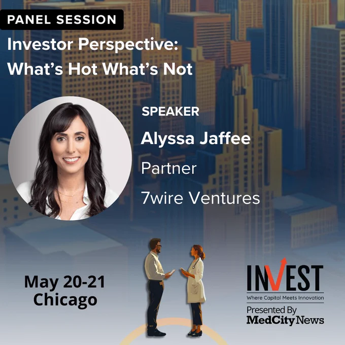 Investor Perspective: What's Hot What's Not, Alyssa Jaffee from 7wire Ventures. INVEST 2025, Presented by MedCity News. May 20 & 21, 2025 in Chicago.