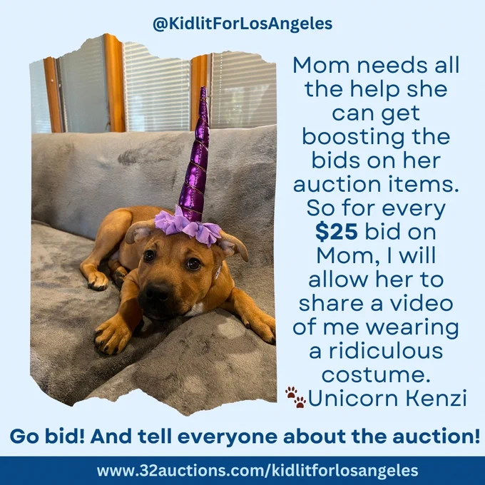 A brown puppy on a gray couch wearing a purple unicorn horn with text about an auction.

Transcribed Text:

@KidlitForLosAngeles

Mom needs all the help she can get boosting the bids on her auction items. So for every $25 bid on Mom, I will allow her to share a video of me wearing a ridiculous costume. 🐾Unicorn Kenzi

Go bid! And tell everyone about the auction!

www.32auctions.com/kidlitforlosangeles