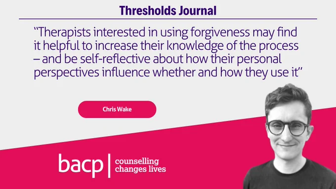 Thresholds Journal

“Therapists interested in using forgiveness may find it helpful to increase their knowledge of the process – and be self-reflective about how their personal perspectives influence whether and how they use it”

Chris Wake