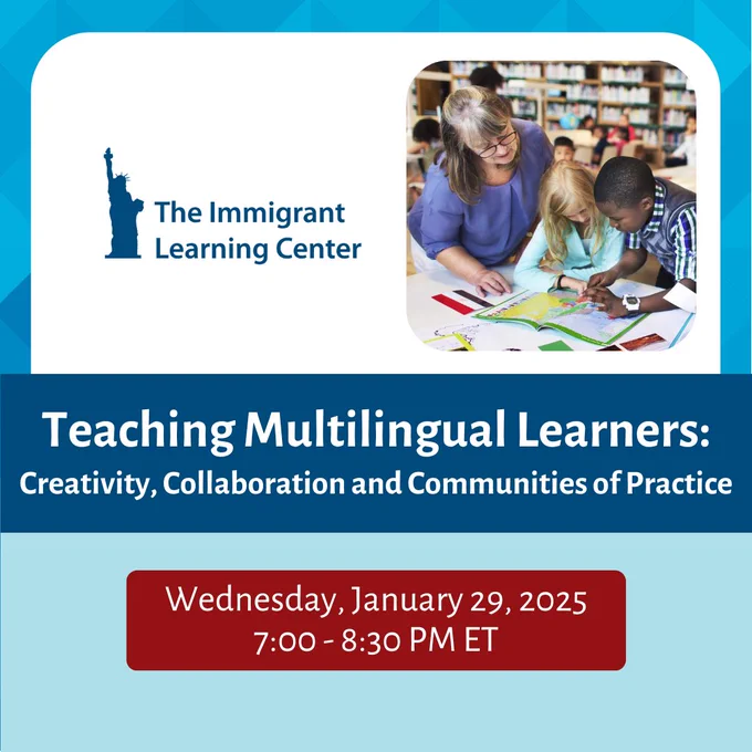 A square image with a bright blue border. The Immigrant Learning Center logo is next to a photo of a woman helping two kids. The text says "Teaching Multilingual Learners: Creativity, Collaboration and Communities of Practice." On a red background is the date of the webinar: Wednesday, January 29, 2025, 7:00-8:30 PM ET.