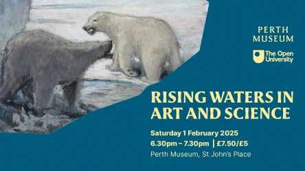 'Rising Waters in Art and Science'. Saturaday 1 February 2025, 6.30 - 7.30pm. £7.50/£5. Perth Museum, St John's Place