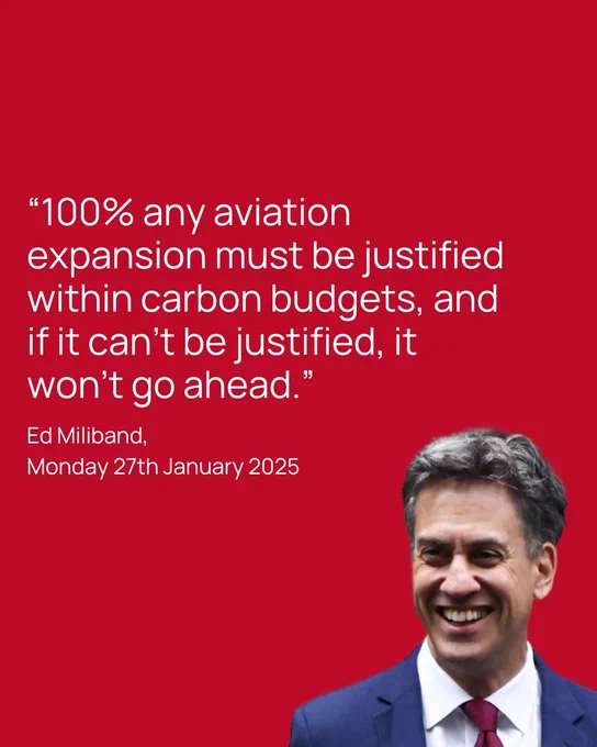 "100% any aviation
expansion must be justified
within carbon budgets, and
if it can't be justified, it
won't go ahead."
Ed Miliband.
Monday 27th January 2025