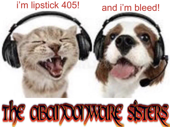 a cat and dog with headphones on. they both have a joyous expression.
the cat is saying “i’m lipstick 405!”
the dog is saying “and i’m bleed!”
text at the bottom reads “the abandonware sisters”