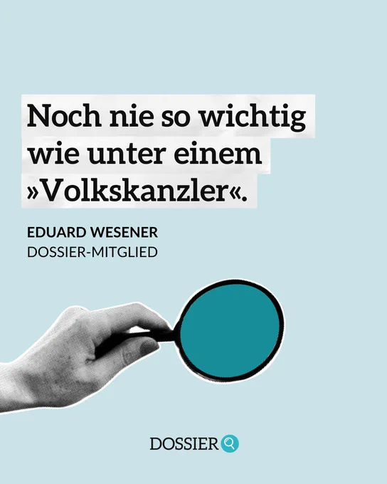 Zitat von DOSSIER-Mitglied Eduard Wesener: "Noch nie so wichtig wie unter einem Volkskanzler."