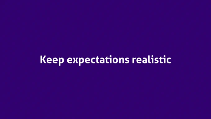 Keep expectations realistic