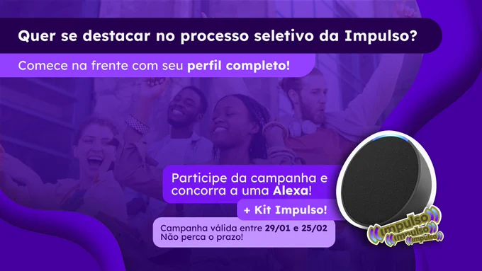 Quer se destacar no processo seletivo da Impulso? Comece na frente com seu perfil completo! Campanha válida entre 29/01 e 25/02/2025