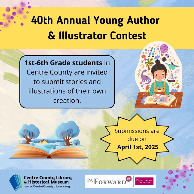 40th Annual Young Author & Illustrator Contest. 1st-6th Grade students in Centre County are invited to submit stories and illustrations of their own creation. Submissions are due on April 1st, 2025. Young girl creating an illustrated story. Dinosaurs, insects, flowers, and more imaginative images float around her head. Open book with a snowy landscape scene coming out of it. Centre County Library & Historical Museum logo. PA Forward logo.