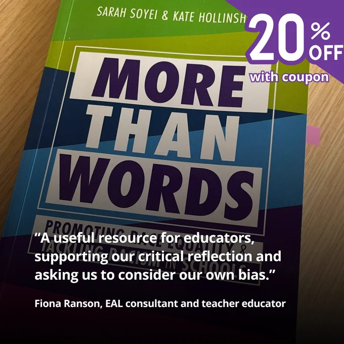 A photo of the book More Than Words with a 20% off with coupon on the top right corner. At the bottom is a quote from Fiona Ranson, EAL consultant and teacher educator 'A useful resource for educators, supporting our critical reflection and asking us to consider our own bias.'