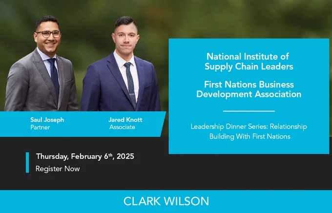The attached graphic features the headshots of Clark Wilson partner and Indigenous Law chair Saul Joseph and associate Jared Knott. Saul is pictured in a grey suit, blue dress shirt and navy blue tie. Jared is in a royal blue suit, white dress shirt, navy blue tie and clip. The text reads, "The National Institute of Supply Chain Leaders in collaboration with the FIrst Nations Business Development Association present the Leadership Dinner Series: Relationship Building With First Nations on Thursday, February 6th. Register now"