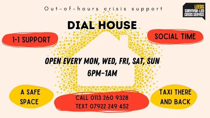 Background image of yellow dots revealing the shape of a house. Text reads: Dial House, out-of-hours crisis support. 1-1 support, social time, a safe space, taxi there and back. Every Mon, Wed, Fri, Sat, Sun, 6pm–1am. Call 0113 260 9328 or text 07922249452.