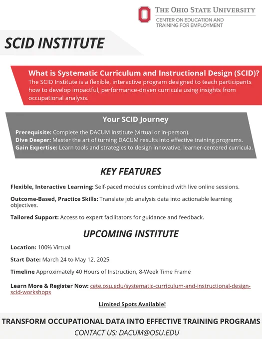 What is Systematic Curriculum and Instructional Design (SCID)?
The SCID Institute is a flexible, interactive program designed to teach participants how to develop impactful, performance-driven curricula using insights from occupational analysis.
Prerequisite: Complete the DACUM Institute (virtual or in-person).
Dive Deeper: Master the art of turning DACUM results into effective training programs.
Gain Expertise: Learn tools and strategies to design innovative, learner-centered curricula.
Flexible, Interactive Learning: Self-paced modules combined with live online sessions.
Outcome-Based, Practice Skills: Translate job analysis data into actionable learning objectives.
Tailored Support: Access to expert facilitators for guidance and feedback.
Location: 100% Virtual
Start Date: March 24 to May 16, 2025
Timeline Approximately 40 Hours of Instruction, 8-Week Time Frame