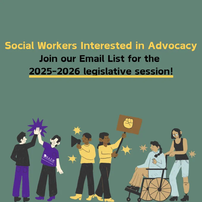 Social Workers Interested in Advocacy. Join our Email List for the 2025-2026 legislative session!