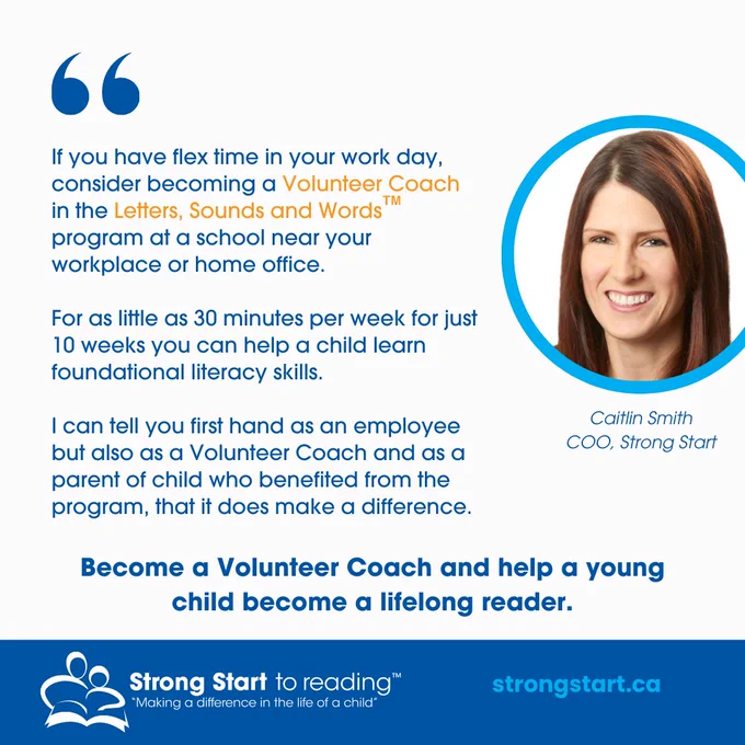 A quote graphic from Caitlin Smith: f you have flex time in your work day, consider becoming a Volunteer Coach in the Letters, Sounds and Words  program at a school near your workplace or home office. 

For as little as 30 minutes per week for just 10 weeks you can help a child learn foundational literacy skills. 

I can tell you first hand as an employee but also as a Volunteer Coach and as a parent of child who benefited from the program, that it does make a difference.