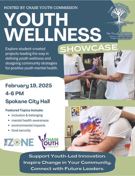 Flyer with the title, " YOUTH WELLNESS SHOWCASE". Hosted by Chase Youth Commision. Explore student-created projects leading the way in defining youth wellness and designing community strategies for positive youth mental health. Febrauary 19, 2025 from 4-6 pm located at Spokane City Hall. Featured Topics Include: inclusion & belonging, mental health awareness, environmental impacts, food security. 