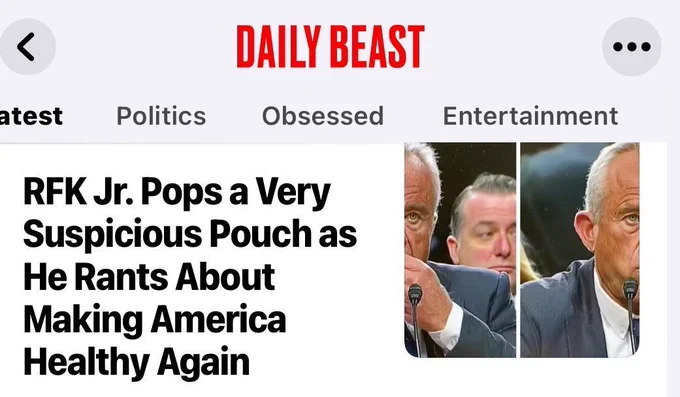 Daily Beast Article:

“RFK Jr. Pops a Very Suspicious Pouch as He Rants About Making America Healthy Again”