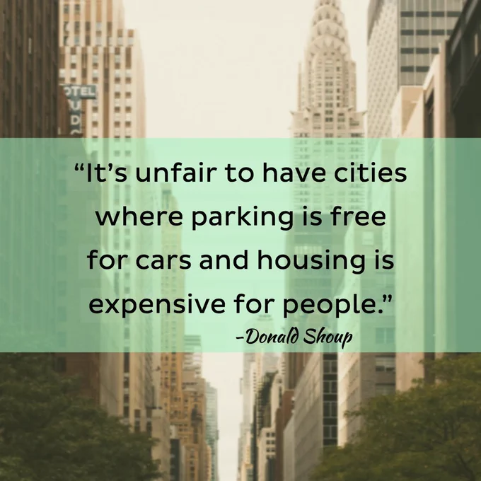 Image of a street in Manhattan with the following quote overlaid: "It's unfair to have cities where parking is free for cars and housing is expensive for people." - Donald Shoup
