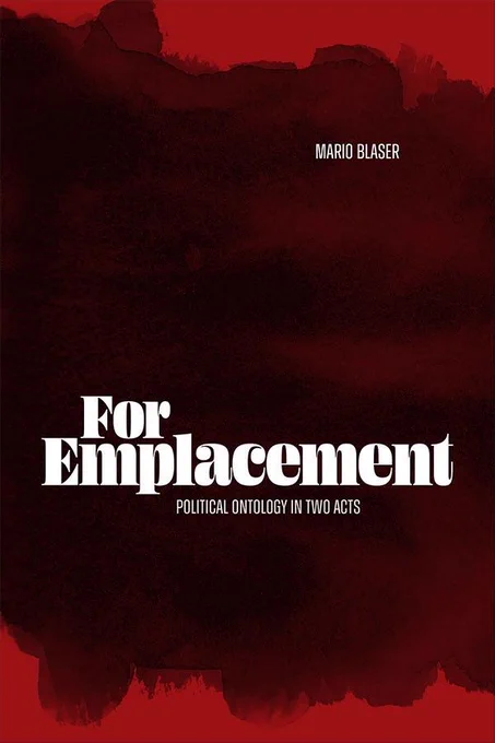 Cover of For Emplacement: Political Ontology in Two Acts by Mario Blaser. The cover features a dark red, textured background with bold white serif text. The title appears prominently at the bottom, with the subtitle just beneath. The author's name is placed in a minimalist font at the top right. The design evokes a serious tone.