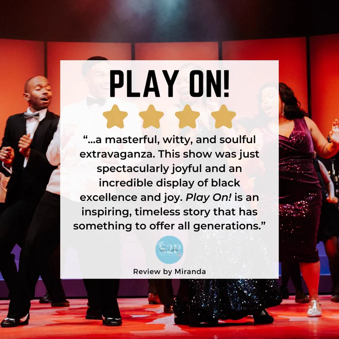 "...a masterful, witty, and soulful extravaganza. This show was just spectacularly joyful and an incredible display of black excellence and joy. Play On! is an inspiring, timeless story that has something to offer all generations."