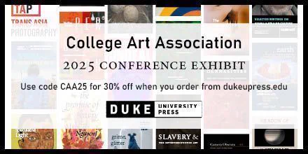 Text reads, "College Art Association 2025 Conference Exhibit. Use code CAA25 for 30% off when you order from dukeupress.edu." Background features assorted book and journal covers in columns.
