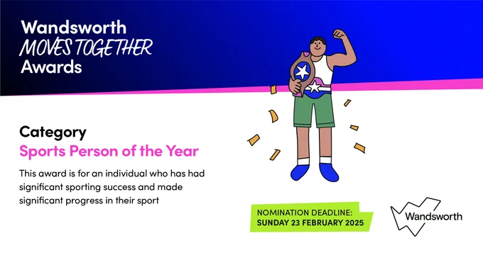Image with text: Wandsworth Moves Together Awards. Category Sports Person of the Year. This award is for an individual who has had significant sporting success and made significant progress in their sport. Nomination deadline: Sunday 23 February 2025