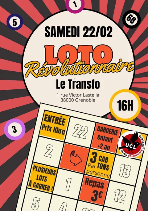 Affiche du loto révolutionnaire 
Samedi 22 février à 16h au transfo (1 rue Victor Lastella, 38000 Grenoble)
Entrée prix libre 
Garderie pour enfants 
3 cartons par personnes
Plusieurs lots à gagner 
Repas 3€
