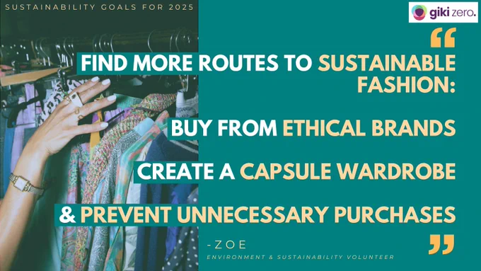 Green background with text saying 'Find more routes to sustainable fashion: buy from ethical brands, create a capsule wardrobe, & prevent unnecessary purchases - Zoe (environment & sustainability volunteer)'. Image of a person shopping on the left.