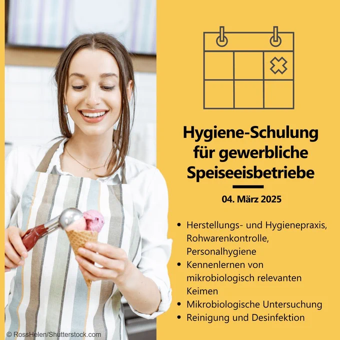 Hygiene-Schulung für gewerbliche Speiseeisbetriebe
04. März 2025
Herstellungs- und Hygienepraxis, Rohwarenkontrolle, Personalhygiene
Kennenlernen von mikrobiologisch relevanten Keimen
Mikrobiologische Untersuchung
Reinigung und Desinfektion

