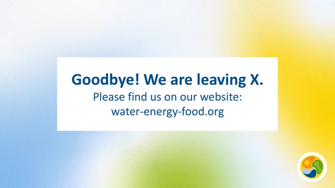 Goodbye! We are leaving X. Please find us on our website: water-energy-food.org