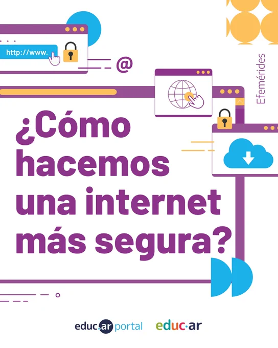 Efemérides. ¿Cómo hacemos una internet más segura? Alrededor hay elementos que remiten a internet, como pantallas de navegador, una arroba, cables y una nube. Logos del portal educ.ar y de Educ.ar S. A. U.