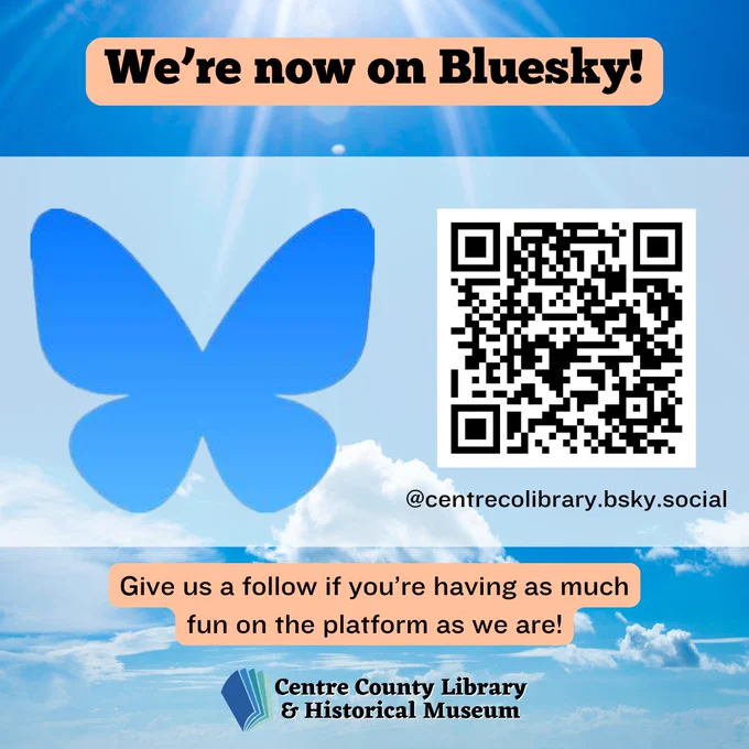 We're now on Bluesky! Bluesky logo, QR code, @centrecolibrary.bsky.social. Give us a follow if you're having as much fun on the platform as we are! Centre County Library & Historical Museum logo. Background of a blue sky with the sun shining and cumulous clouds.