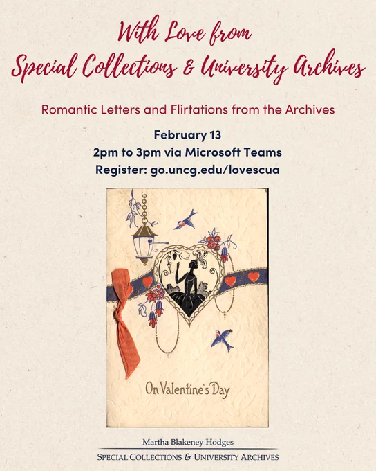 Cream colored background. Red text reads 'With Love from Special Collections & University Archives Romantic Letters and Flirtations from the Archives' Blue text reads 'February 13 2pm to 3pT via Microsoft Teams Register: go.uncg.edu/lovescua' Old timey Valentine card below with the Martha Blakeney Hodges Special Collections & University Archives logo at the bottom.