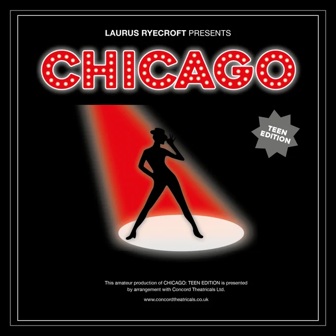 Laurus Ryecroft presents CHICAGO TEEN EDITION

This amateur production of CHICAGO: TEEN EDITION is presented by arrangement with Concord Theatricals Ltd.

www.concordtheatricals.co.uk