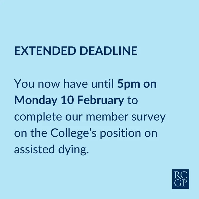 Pale blue background with blue text reading you now have until 5pm on Monday 10 February to complete our member survey on the College's position on assisted dying.