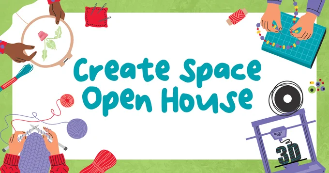 An illustration with a set of hands knitting, a 3D printer, hands beading, and hands embroidering. The text reads Create Space Open House.