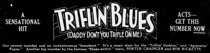 An ad with the large words "TRIFLIN' BLUES (DADDY DON'T YOU TRIFLE ON ME)" in the center against a spiderweb background. On the left, "A Sensational Hit", and on the right, "Acts--get this number NOW". Underneath: "Our newest number and an instantaneous "knockout". It's a mean slam for the "Triflin' Daddies" and "Agravatin' Papas". Another big number by the famous "blues-writin'" team, PORTER GRAINGER and BOB RICKETTS". The Billboard, Sept. 1, 1923.