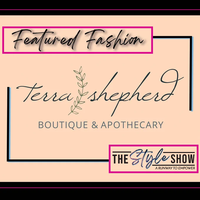 Background is a light tan with a black and pink border on top and bottom. Text at the top in black font and pink outline rectangle boarder around it says 'Feature Fashion'. Under that is a logo of text that says ‘Terra Shepherd Boutique & Apothecary’. The bottom right is a logo that says 'The Style Show A Runway to Empower'. The logo has a pink outline rectangle boarder around it.