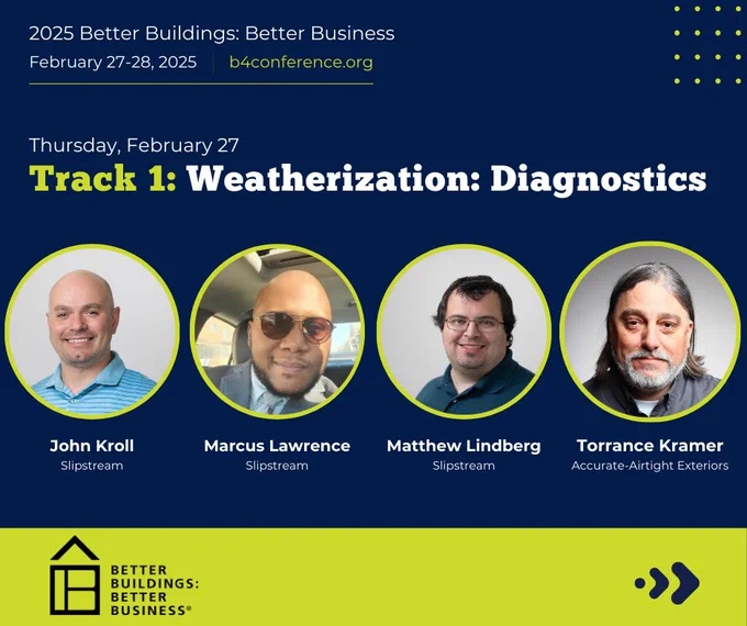 Promotional graphic for the 2025 Better Buildings: Better Business conference, featuring the session "Track 1: Weatherization: Diagnostics" on February 27. The image includes portraits of four speakers: John Kroll, Marcus Lawrence, Matthew Lindberg, and Torrance Kramer along with their affiliations to Slipstream and Accurate-Airtight Exteriors. The background is blue and yellow with the event dates and website address displayed.