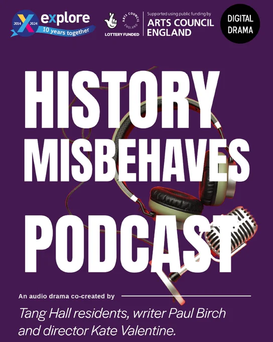 A purple poster with some headphones and a microphone in the background. In the foreground white text reads "History Misbehaves Podcast. An audio drama co-created by Tang Hall residents, writer Paul Birch and director Kate Valentine."