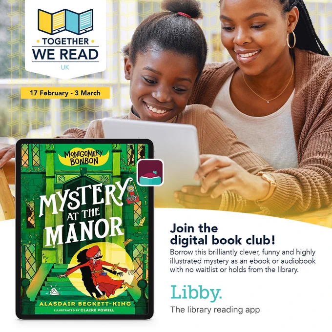 Together We Read UK.  17 February - 3 March.  Image of parent and child reading from a tablet and showing cover of 'Montgomery BonBon:Mystery at the Manor' by Alasdair Beckett-King.  Join the digital book club!  Borrow the brilliantly clever, funny and highly illustrated mystery as an ebook or audiobook with no waitlist or holds from the library.  Libby - the library reading app.