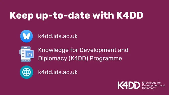 A purple graphic card with text that reads: Keep up-to-date with K4DD. Bluesky: k4dd.ids.ac.uk. LinkedIn: Knowledge for Development and Diplomacy (K4DD) Programme. Website: k4dd.ids.ac.uk 