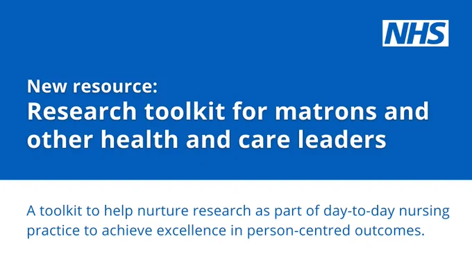 New resource:  Research toolkit for matrons and other health and care leaders.  A toolkit to help nurture research as part of day-to-day nursing practice to achieve excellence in person-centred outcomes. 