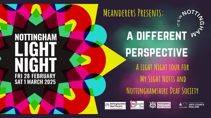 Texts reads: Nottingham light night - Fri 28th February and Sat 1st March 2025. 
Meanderers presents: its in nottingham. A different perspective. 
A light night tour for My Sight Notts and Nottinghamshire Deaf Society. 
