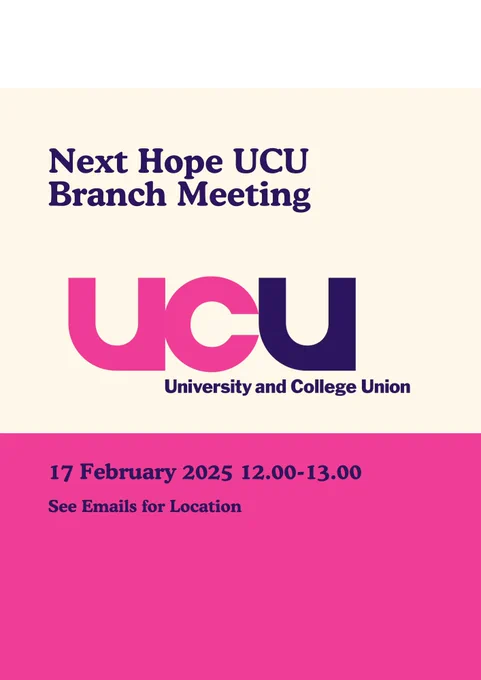 "Next Hope UCU Branch Meeting. 17th February 2025 12.00-13.00. See emails for location."