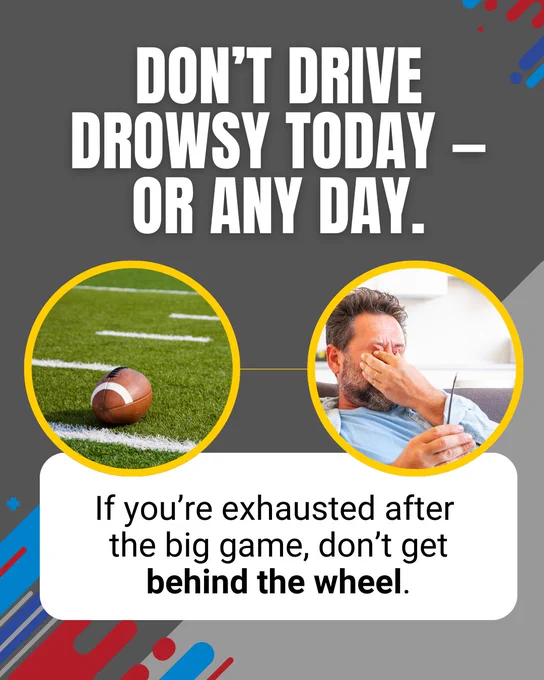 Promotional image featuring a message "Don't drive drowsy today – or any day." with two circular insets; one showing a football on a field, and the other showing a person yawning, holding a coffee cup. The text below reads, "If you're exhausted after the big game, don't get behind the wheel." Decorated with colorful stripes on the edges.